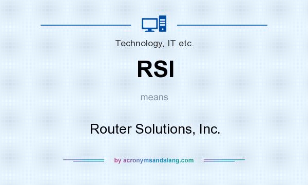 What does RSI mean? It stands for Router Solutions, Inc.