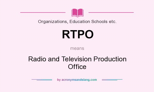 What does RTPO mean? It stands for Radio and Television Production Office