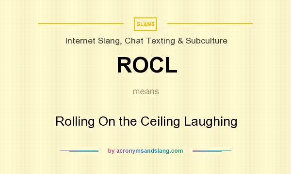 What does ROCL mean? It stands for Rolling On the Ceiling Laughing