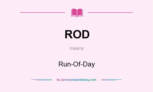 What does ROD mean? It stands for Run-Of-Day