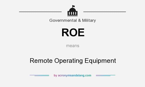 What does ROE mean? It stands for Remote Operating Equipment