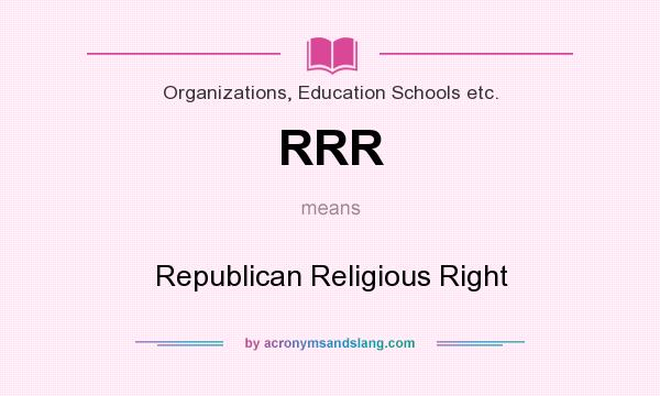 What does RRR mean? It stands for Republican Religious Right