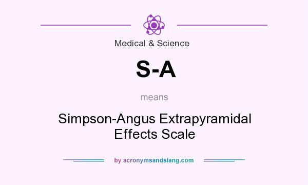 What does S-A mean? It stands for Simpson-Angus Extrapyramidal Effects Scale
