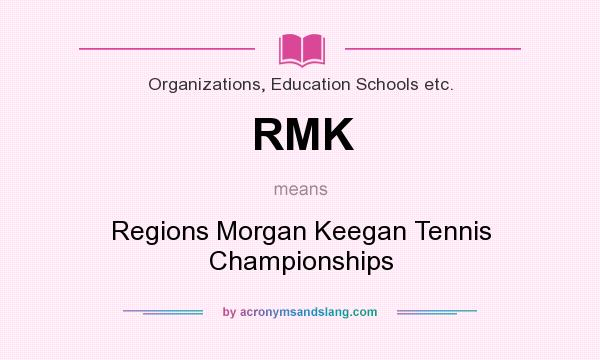 What does RMK mean? It stands for Regions Morgan Keegan Tennis Championships
