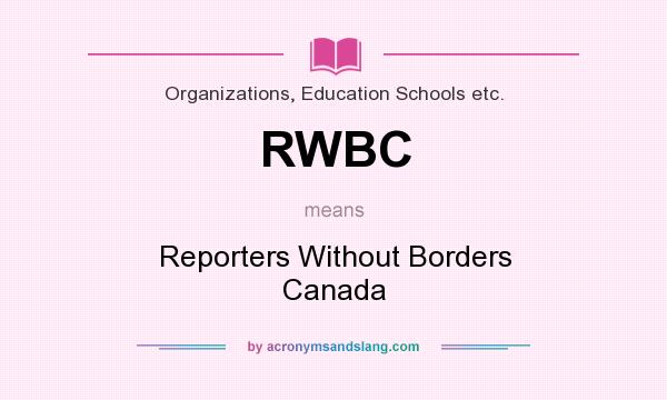 What does RWBC mean? It stands for Reporters Without Borders Canada