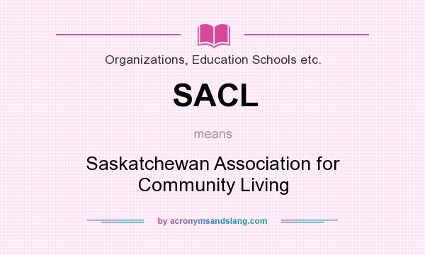What does SACL mean? It stands for Saskatchewan Association for Community Living