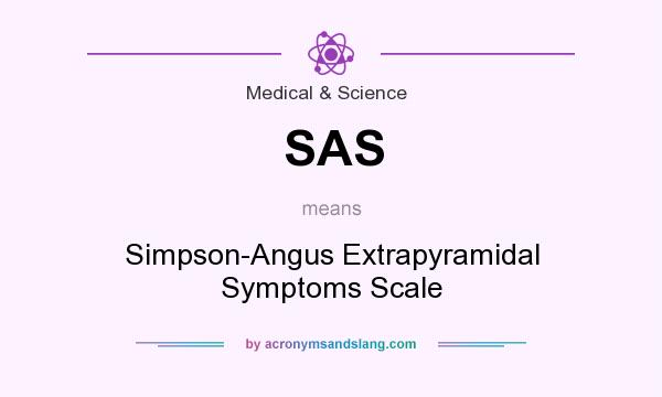 What does SAS mean? It stands for Simpson-Angus Extrapyramidal Symptoms Scale
