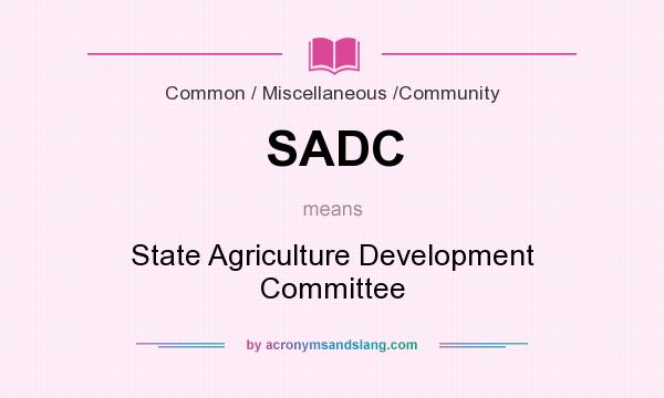 What does SADC mean? It stands for State Agriculture Development Committee