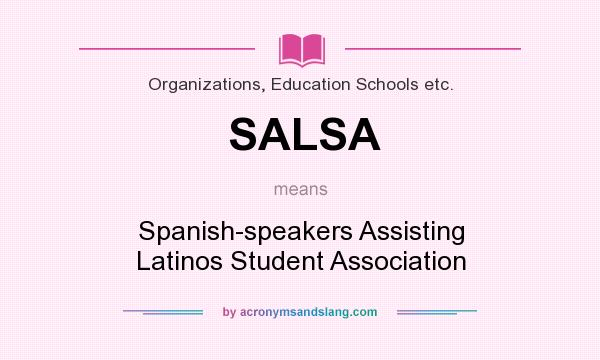 What does SALSA mean? It stands for Spanish-speakers Assisting Latinos Student Association