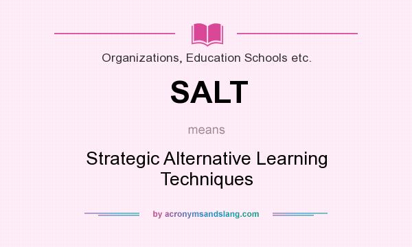 What does SALT mean? It stands for Strategic Alternative Learning Techniques