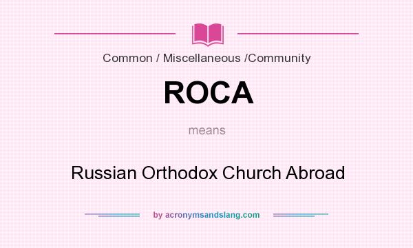 What does ROCA mean? It stands for Russian Orthodox Church Abroad