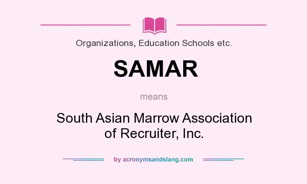What does SAMAR mean? It stands for South Asian Marrow Association of Recruiter, Inc.