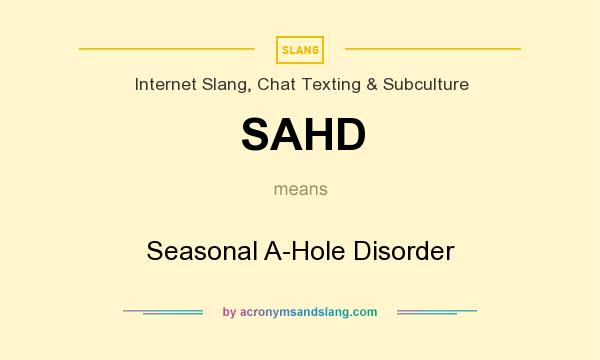 What does SAHD mean? It stands for Seasonal A-Hole Disorder