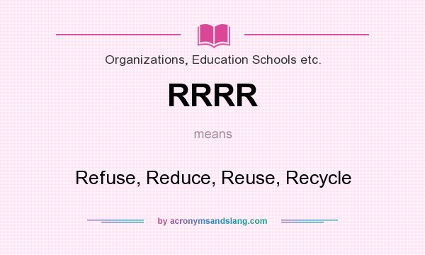 What does RRRR mean? It stands for Refuse, Reduce, Reuse, Recycle