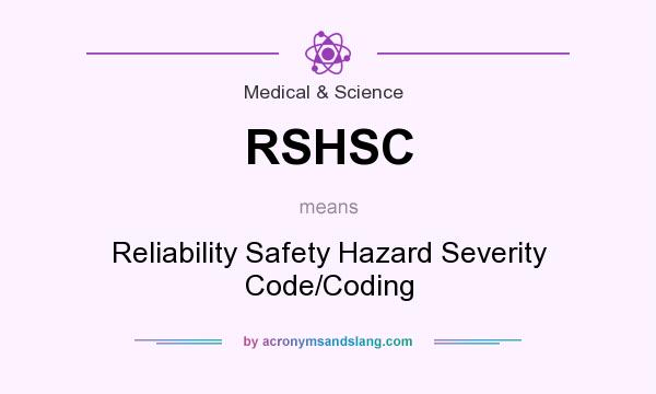 What does RSHSC mean? It stands for Reliability Safety Hazard Severity Code/Coding