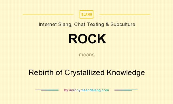 What does ROCK mean? It stands for Rebirth of Crystallized Knowledge
