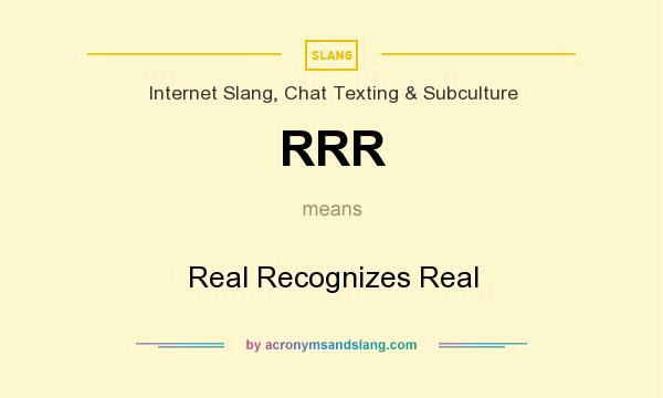 What does RRR mean? It stands for Real Recognizes Real