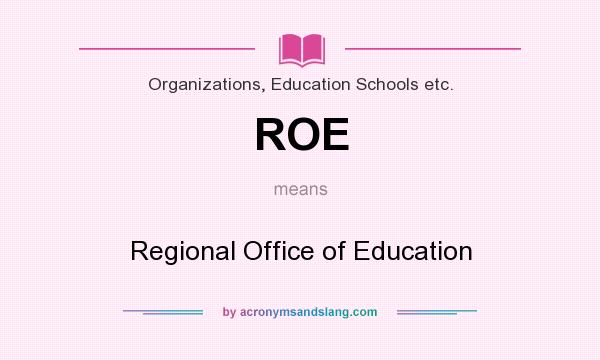 What does ROE mean? It stands for Regional Office of Education