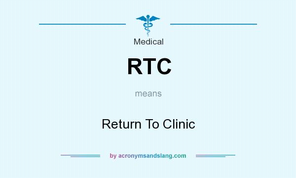 What does RTC mean? It stands for Return To Clinic
