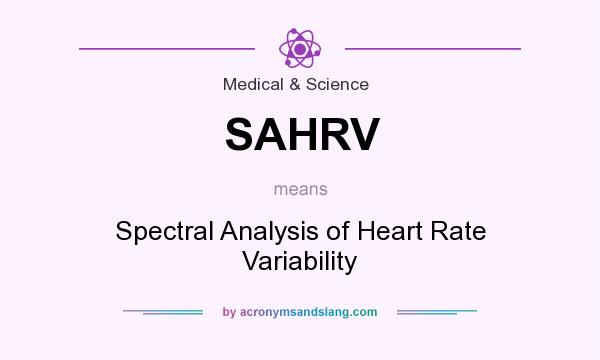 What does SAHRV mean? It stands for Spectral Analysis of Heart Rate Variability