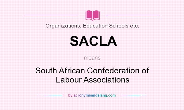 What does SACLA mean? It stands for South African Confederation of Labour Associations