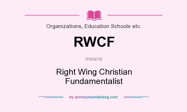 What does RWCF mean? It stands for Right Wing Christian Fundamentalist
