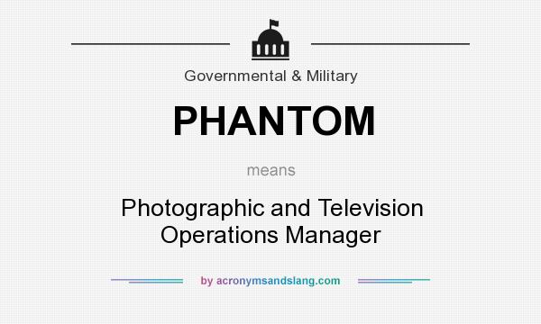 What does PHANTOM mean? It stands for Photographic and Television Operations Manager