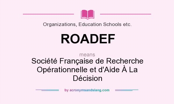What does ROADEF mean? It stands for Société Française de Recherche Opérationnelle et d`Aide À La Décision