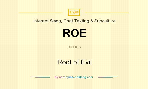 What does ROE mean? It stands for Root of Evil