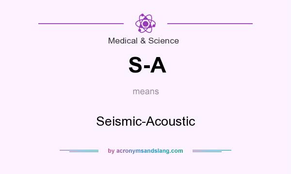 What does S-A mean? It stands for Seismic-Acoustic