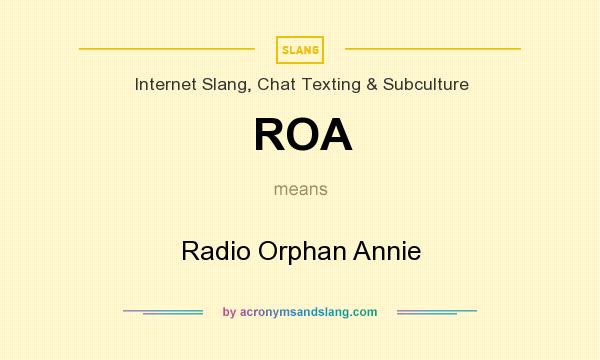 What does ROA mean? It stands for Radio Orphan Annie
