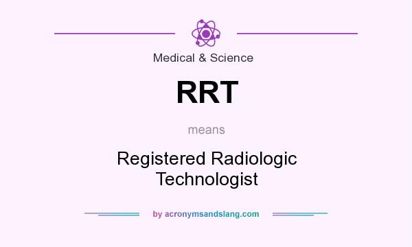 What does RRT mean? It stands for Registered Radiologic Technologist