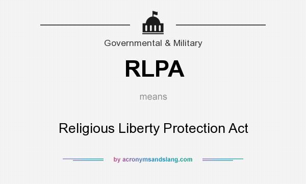 What does RLPA mean? It stands for Religious Liberty Protection Act