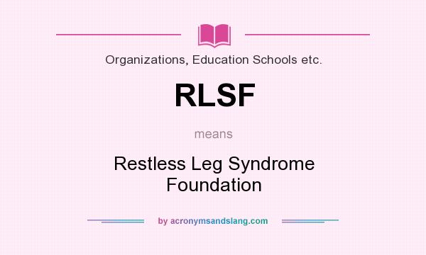 What does RLSF mean? It stands for Restless Leg Syndrome Foundation