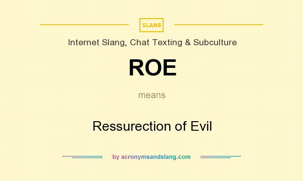 What does ROE mean? It stands for Ressurection of Evil
