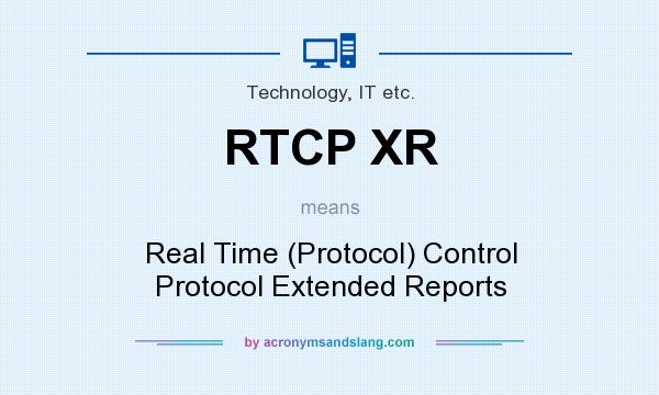 What does RTCP XR mean? It stands for Real Time (Protocol) Control Protocol Extended Reports
