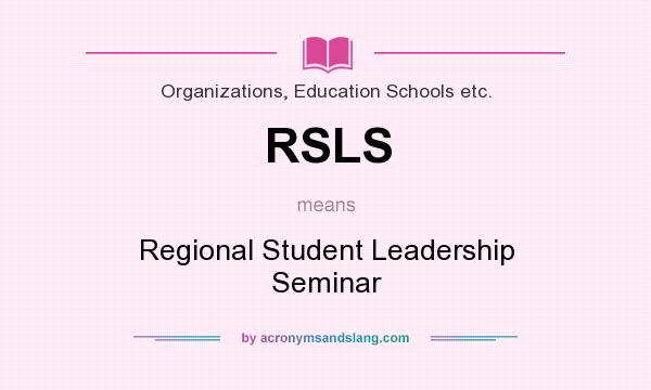 What does RSLS mean? It stands for Regional Student Leadership Seminar