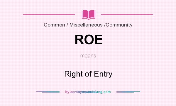 What does ROE mean? It stands for Right of Entry