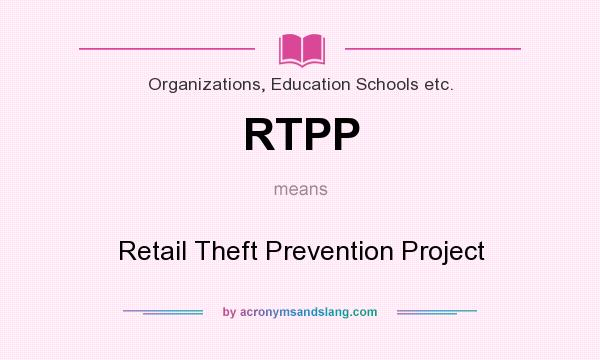 What does RTPP mean? It stands for Retail Theft Prevention Project