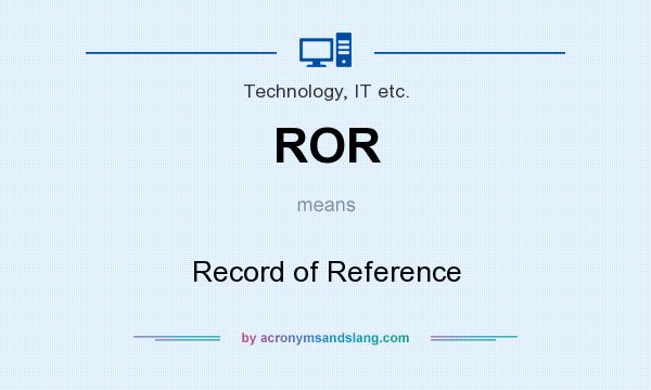 What does ROR mean? It stands for Record of Reference