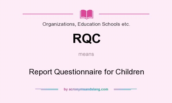 What does RQC mean? It stands for Report Questionnaire for Children