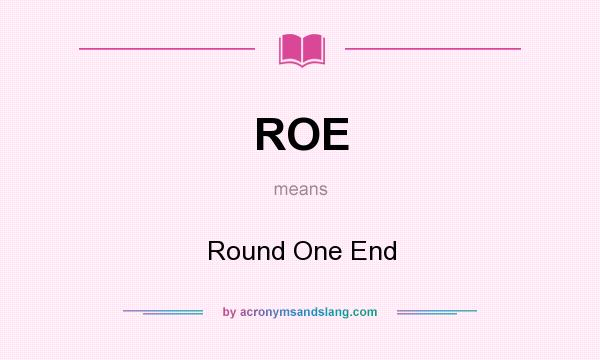 What does ROE mean? It stands for Round One End