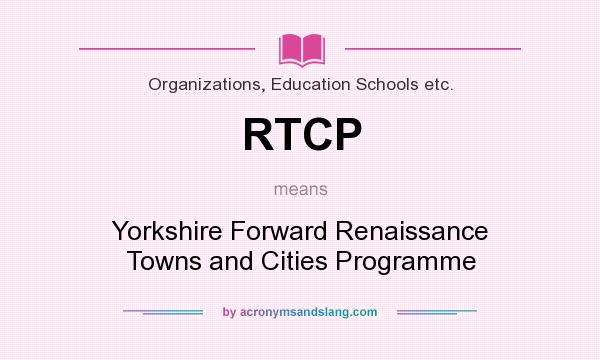 What does RTCP mean? It stands for Yorkshire Forward Renaissance Towns and Cities Programme