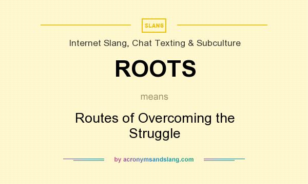 What does ROOTS mean? It stands for Routes of Overcoming the Struggle