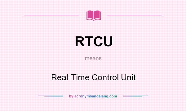 What does RTCU mean? It stands for Real-Time Control Unit