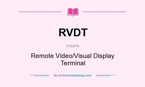What does RVDT mean? It stands for Remote Video/Visual Display Terminal