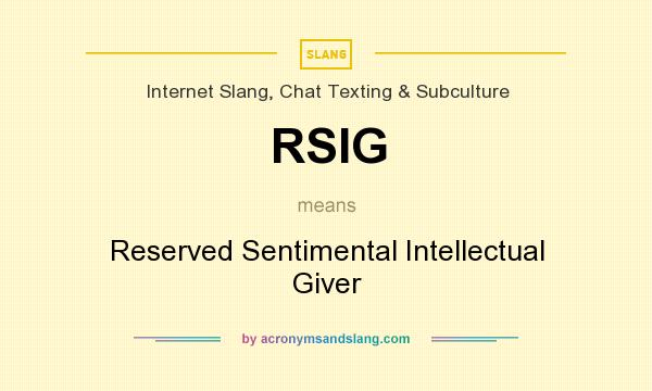 What does RSIG mean? It stands for Reserved Sentimental Intellectual Giver