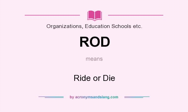What does ROD mean? It stands for Ride or Die