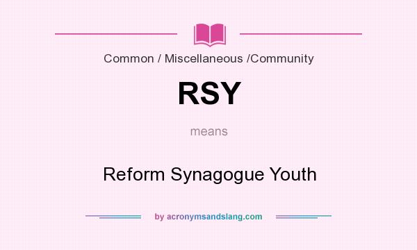 What does RSY mean? It stands for Reform Synagogue Youth