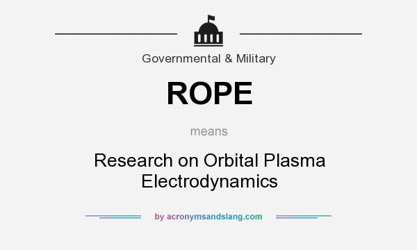 What does ROPE mean? It stands for Research on Orbital Plasma Electrodynamics